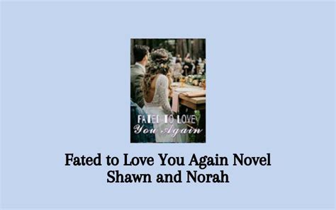 If <b>you</b> need my help, <b>you</b> must tell me immediately. . Fated to love you again norah and shawn novel